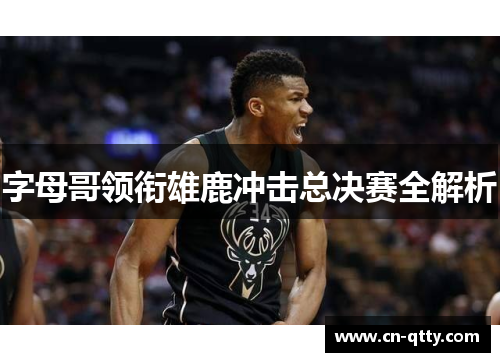 字母哥领衔雄鹿冲击总决赛全解析