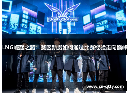 LNG崛起之路：赛区新贵如何通过比赛经验走向巅峰
