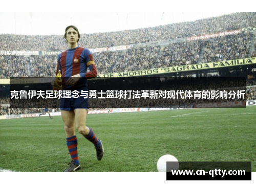 克鲁伊夫足球理念与勇士篮球打法革新对现代体育的影响分析