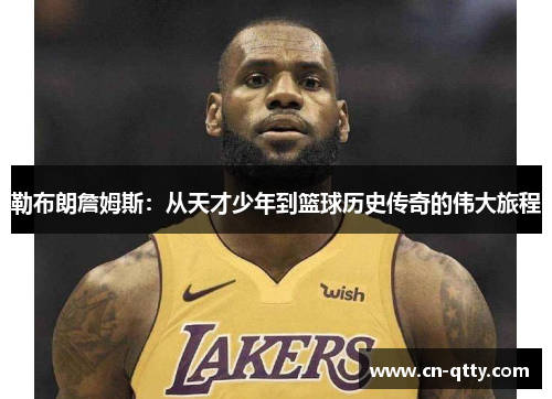 勒布朗詹姆斯：从天才少年到篮球历史传奇的伟大旅程