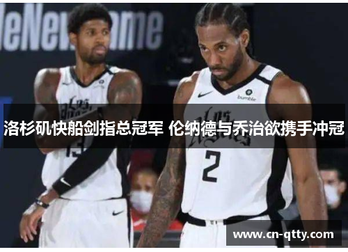 洛杉矶快船剑指总冠军 伦纳德与乔治欲携手冲冠