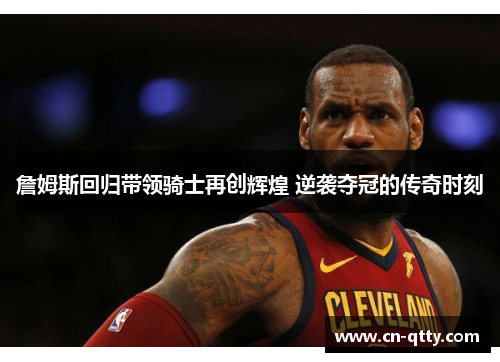 詹姆斯回归带领骑士再创辉煌 逆袭夺冠的传奇时刻