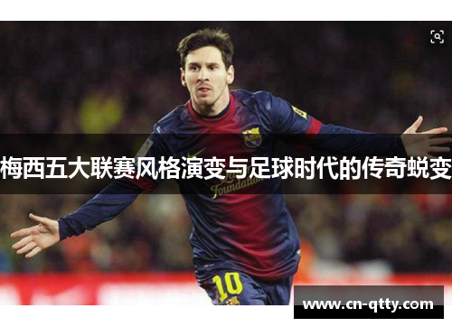 梅西五大联赛风格演变与足球时代的传奇蜕变