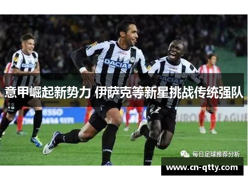 意甲崛起新势力 伊萨克等新星挑战传统强队